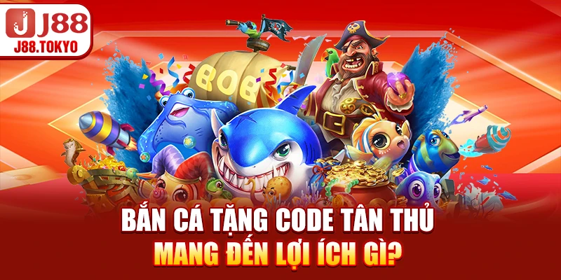 Bắn cá tặng code tân thủ mang đến lợi ích gì?