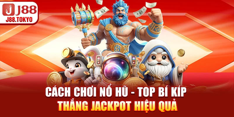 Cách Chơi Nổ Hũ - Top Bí Kíp Thắng Jackpot Hiệu Quả 4 Cách Chơi Nổ Hũ - Top Bí Kíp Thắng Jackpot Hiệu Quả