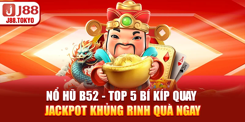 Nổ Hũ B52 - Top 5 Bí Kíp Quay Jackpot Khủng Rinh Quà Ngay