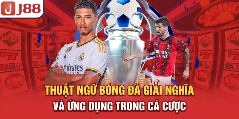 Thuật Ngữ Bóng Đá - Giải Nghĩa và Ứng Dụng Trong Cá Cược 5 Thuật Ngữ Bóng Đá - Giải Nghĩa và Ứng Dụng Trong Cá Cược